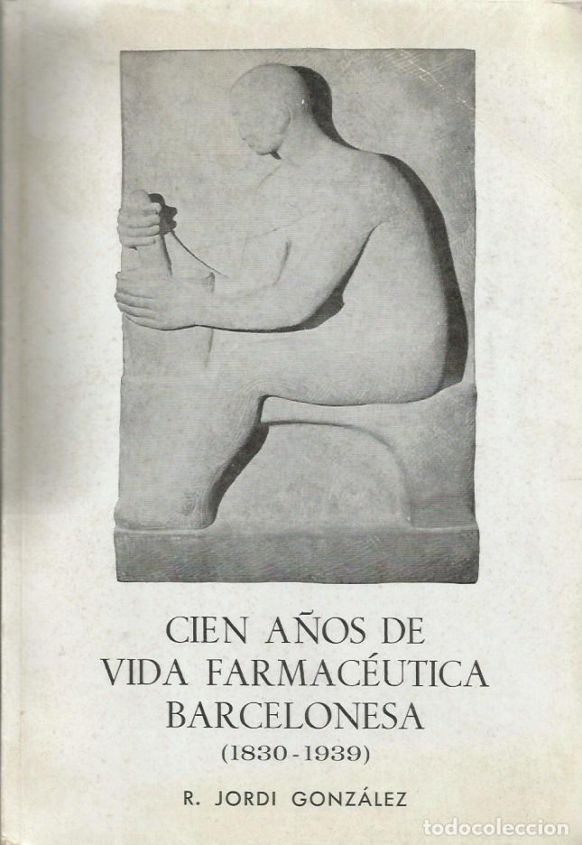 Libros de segunda mano: CIEN A&Ntilde;OS DE VIDA FARMAC&Eacute;UTICA BARCELONESA (1830-1939)-R. JORDI GONZ&Aacute;LEZ