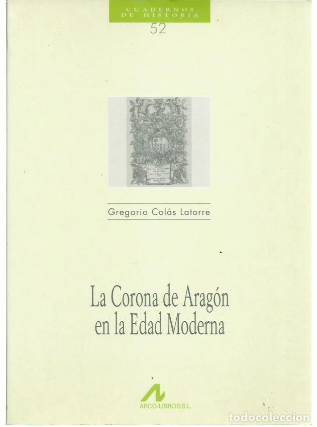 Libros de segunda mano: Gregorio COL&Aacute;S LATORRE : La Corona de Arag&oacute;n en la Edad Moderna. (Arco Libros, 1998)