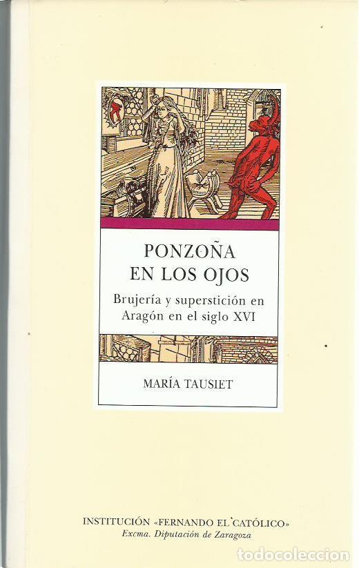 Libros de segunda mano: Mar&iacute;a TAUSIET: Ponzo&ntilde;a en los ojos (Brujer&iacute;a y superstici&oacute;n en Arag&oacute;n en el siglo XVI). I.F.C., 2000