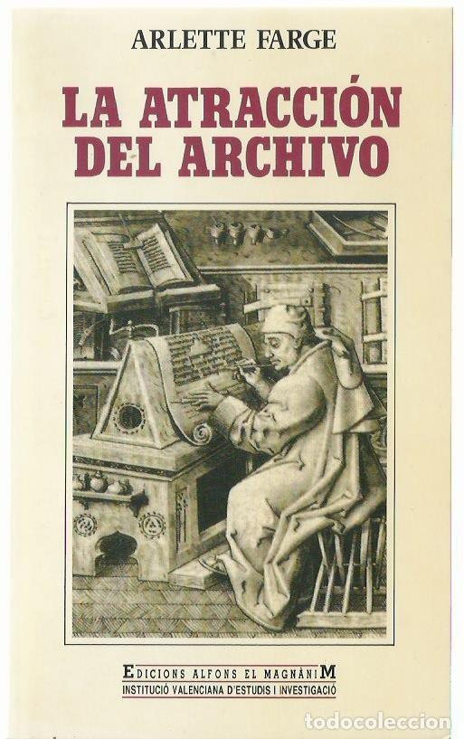 Libros de segunda mano: Arlette FARGE : La atracci&oacute;n del archivo. (Edicions Alfons el Magn&agrave;nim, 1991)
