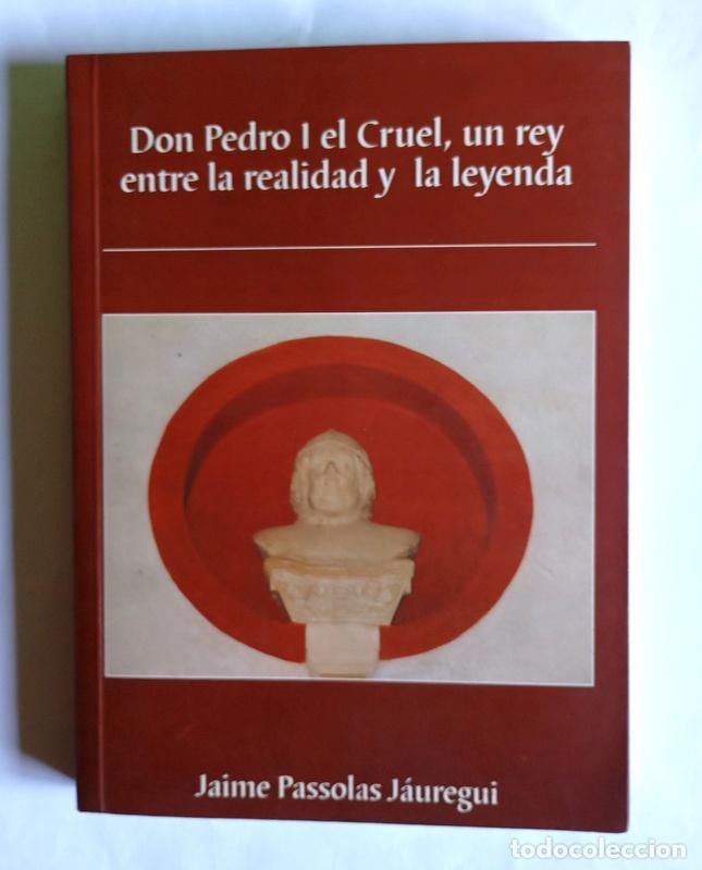 Libros de segunda mano: DON PEDRO I EL CRUEL, UN REY ENTRE LA REALIDAD Y LA LEYENDA - JAIME PASSOLAS JAUREGUI