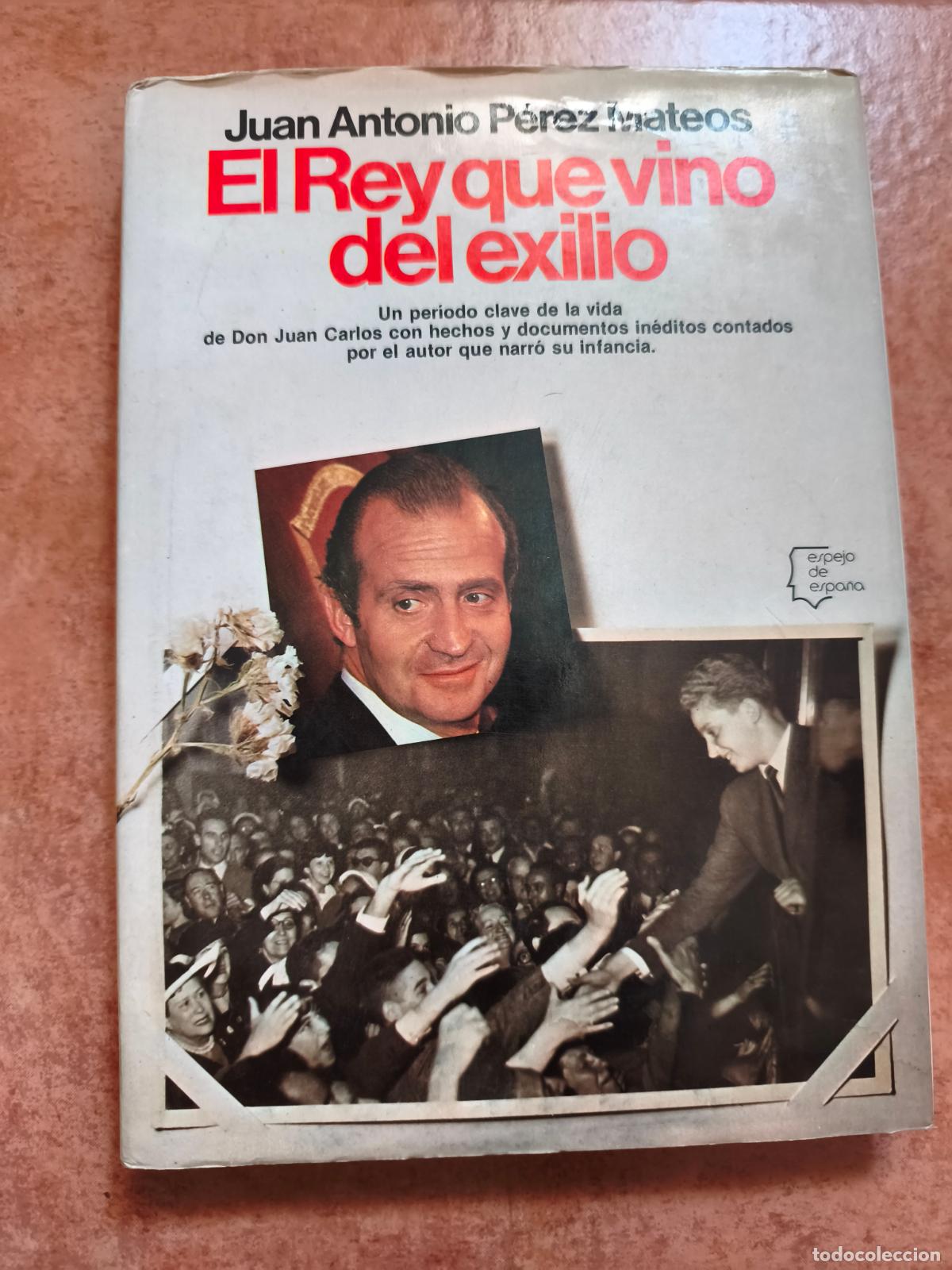 Libros de segunda mano: EL REY QUE VINO DEL EXILIO - JUAN ANTONIO PEREZ MATEOS