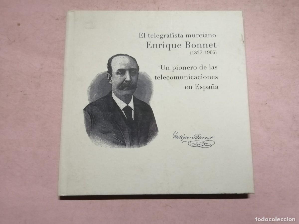 Libros de segunda mano: EL TELEGRAFISTA MURCIANO ENRIQUE BONNET, UN PIONERO DE LAS TELECOMUNICACIONES EN ESPA&Ntilde;A