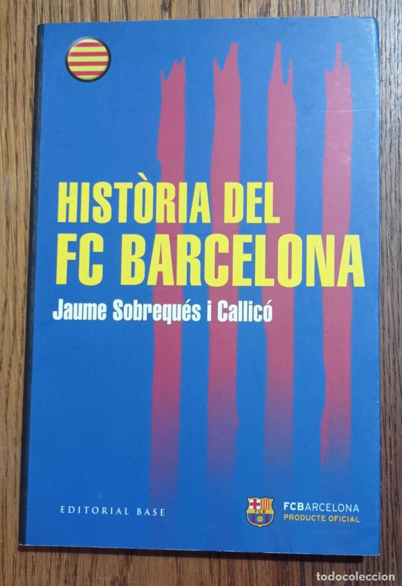 Libros de segunda mano: HIST&Ograve;RIA DEL FC BARCELONA - JAUME SOBREQU&Eacute;S I CALLIC&Oacute; - EDITORIAL BASE PRODUCTE OFICIAL