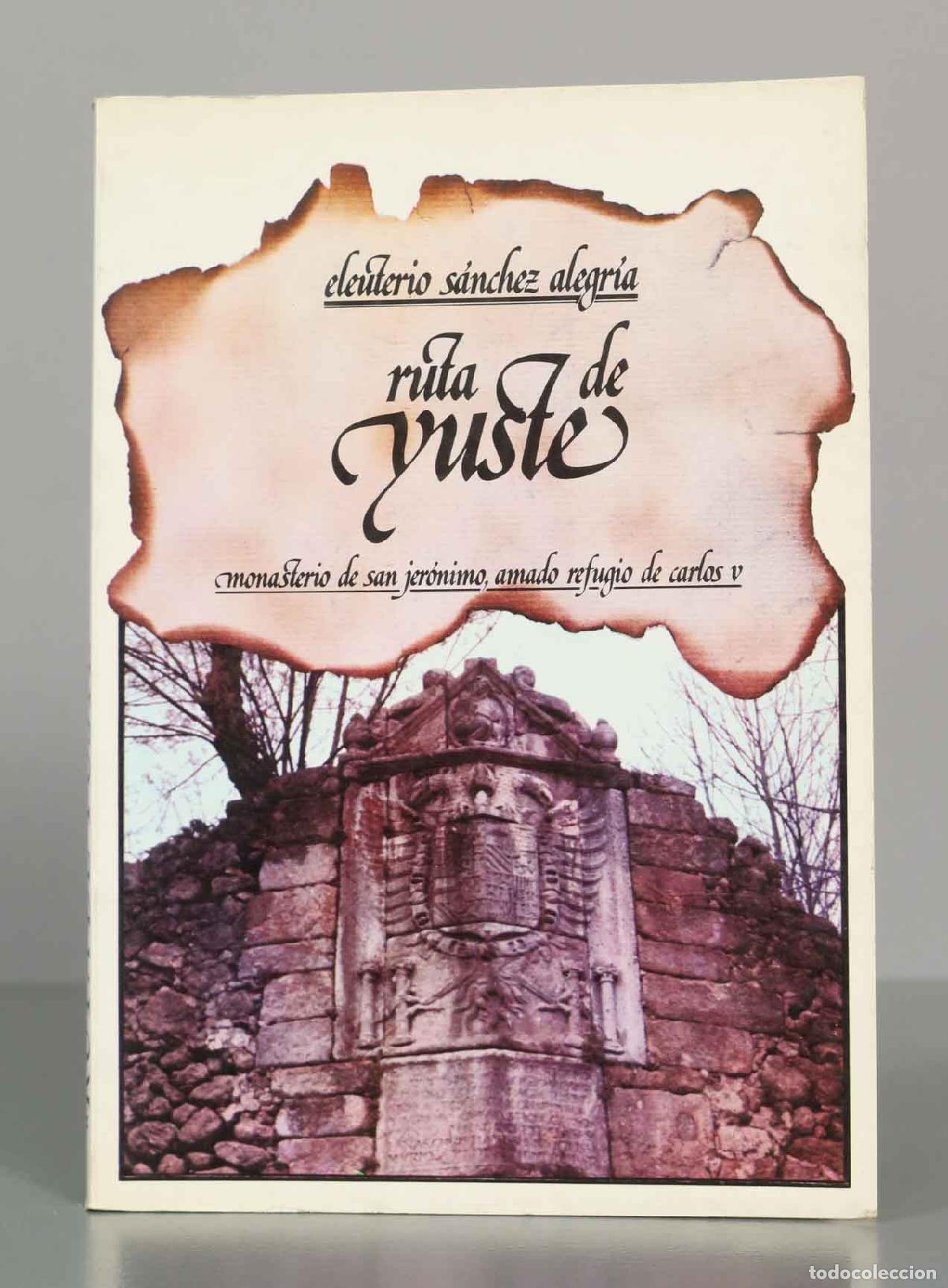 Libros de segunda mano: Ruta de Yuste: Monasterio de San Jer&oacute;nimo, amado refugio de Carlos V - Eleuterio S&aacute;nchez Alegr&iacute;a - L