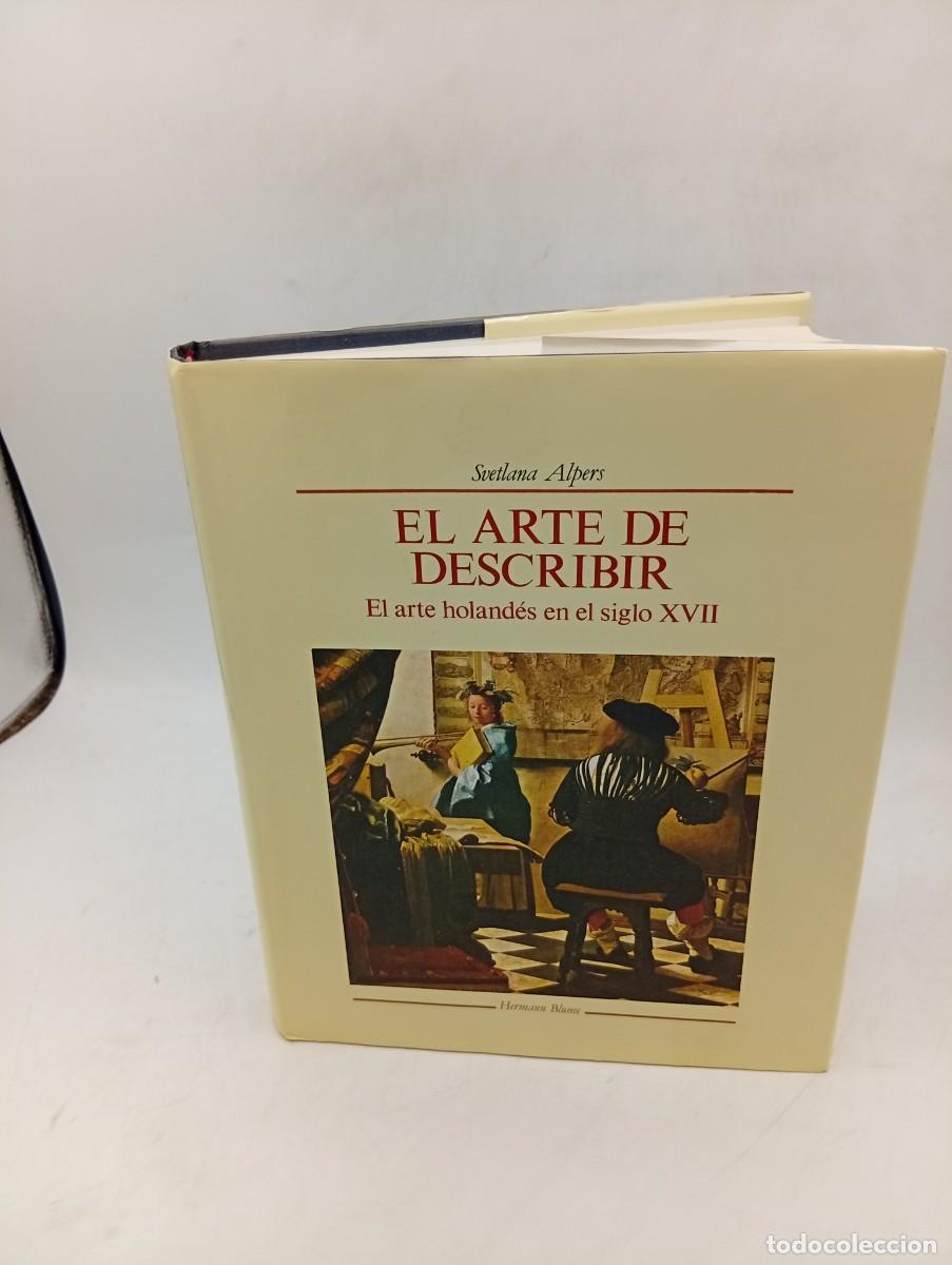 Libros de segunda mano: EL ARTE DE DESCRIBIR. EL ARTE HOLANDES EN EL S. XVII. SVETLANA ALPERS. 1987. PAGS : 354.