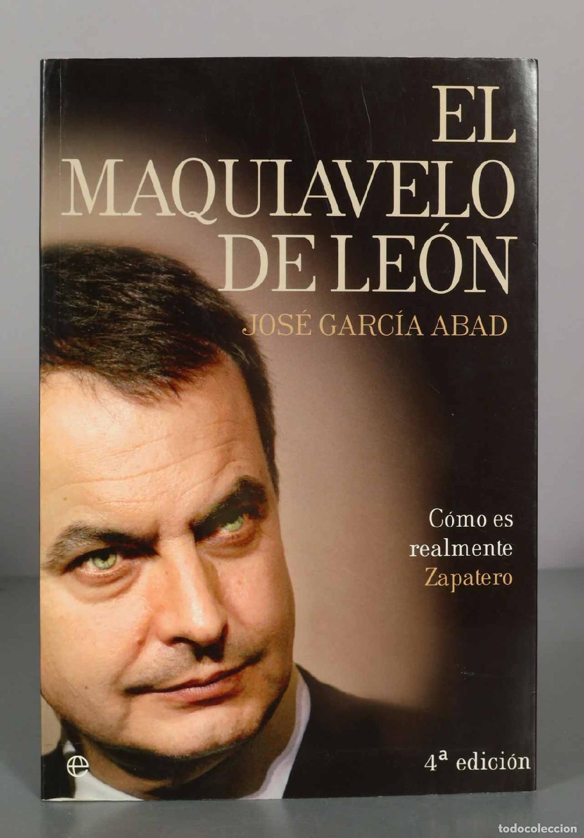 Libros de segunda mano: El Maquiavelo de Le&oacute;n: C&oacute;mo es realmente Zapatero - Jos&eacute; Garc&iacute;a Abad - 4&ordf; edici&oacute;n - La Esfera de los