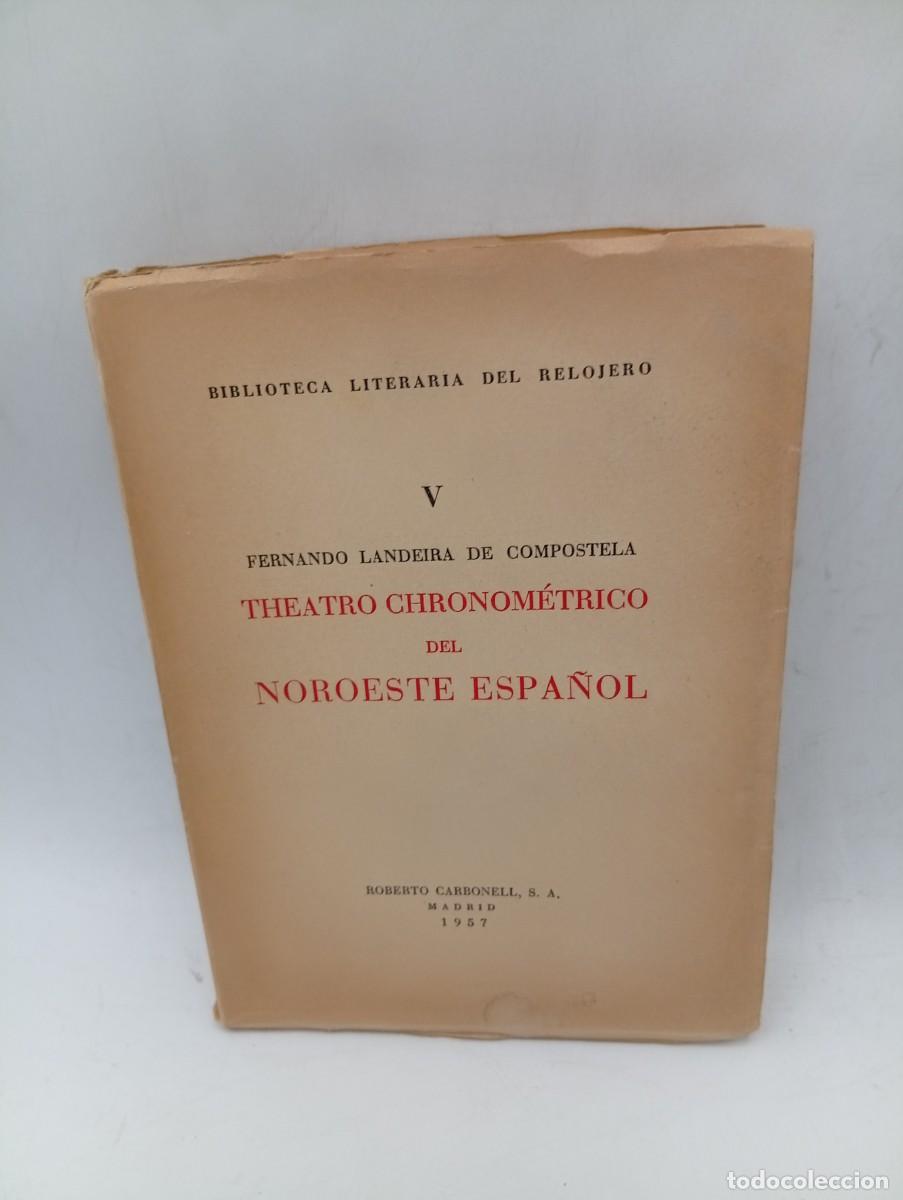 Libros de segunda mano: THEATRO CHRONOMETRICO DEL NOROESTE ESPA&Ntilde;OL. FERNANDO LANDEIRA DE COMPOSTELA. 1957. PAGS : 178+46.