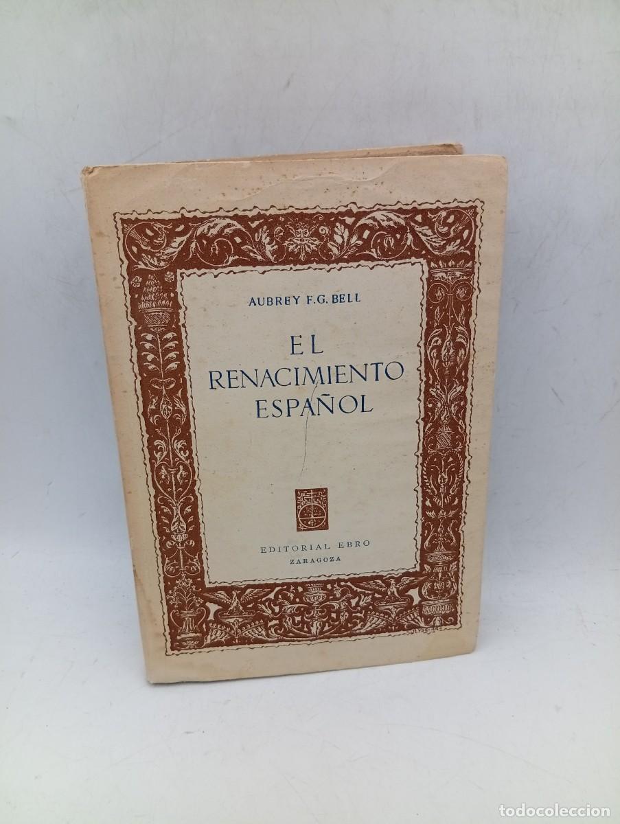 Libros de segunda mano: EL RENACIMIENTO ESPA&Ntilde;OL. AUBREY F.G. BELL. EDITORIAL EBRO. 1&ordf; EDICION. 1944. PAGS : 402.
