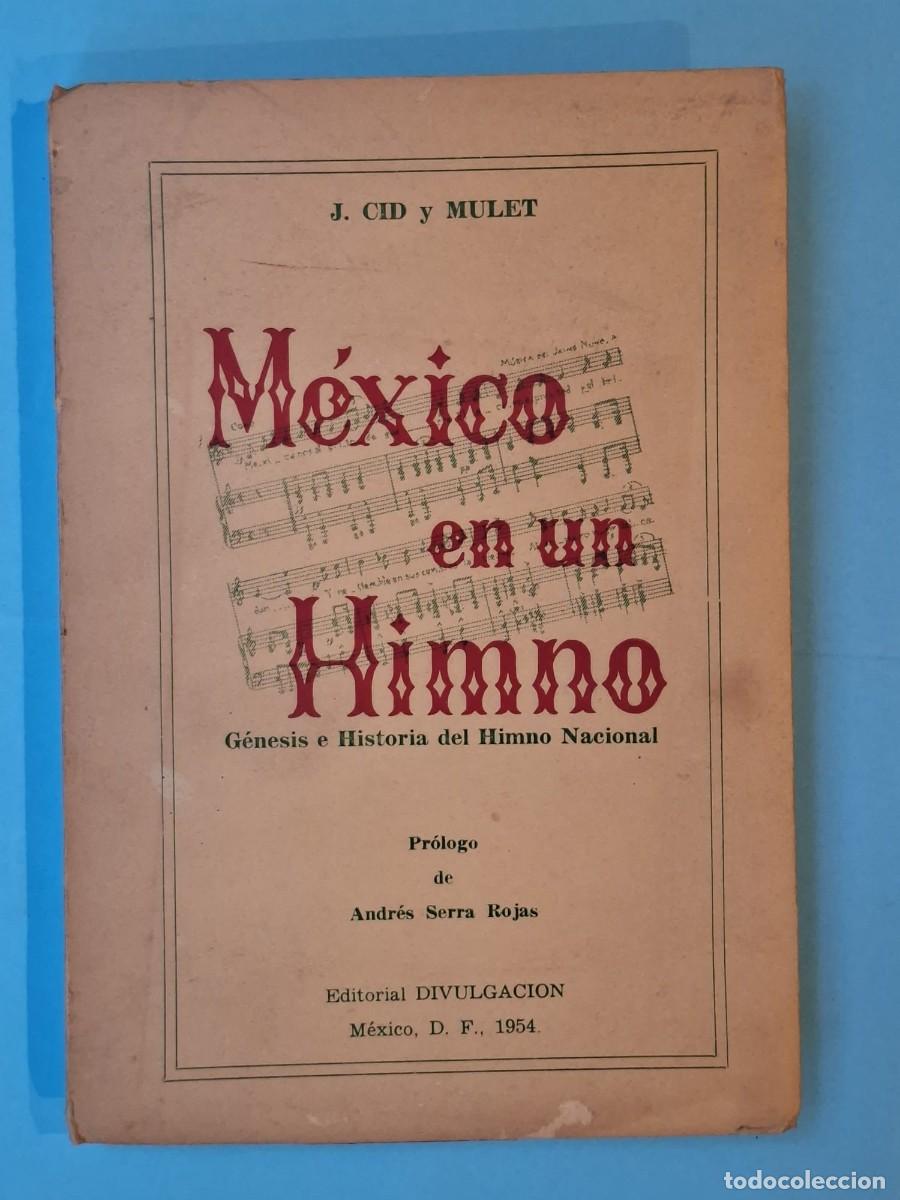 Libros de segunda mano: MEXICO EN UN HIMNO - J. CID Y MULET - EDITORIAL DIVULGACION, 1954 1&ordf; ED. (CON DEDICATORIA AUTOGRAFA)
