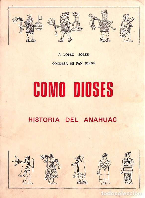 Libros de segunda mano: Como Dioses; Historia del Anahuac - Lopez-Soler, A. - Imprenta Fonts - 1975, 1&ordf; ed. - Reus