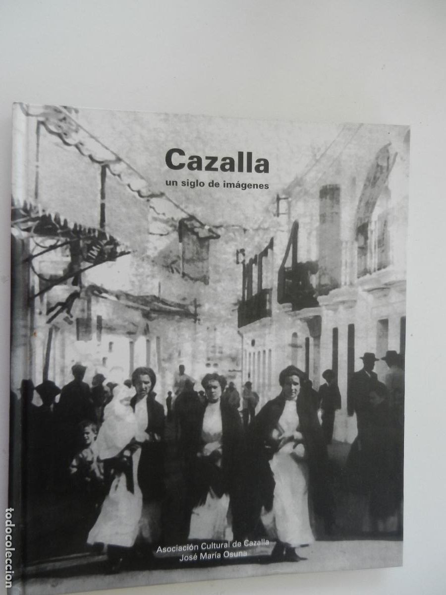 Libros de segunda mano: CAZALLA , UN SIGLO DE IMAGENES - JOSE MARIA OSUNA , ASOCIACION CULTURAL DE CAZALLA - 2024