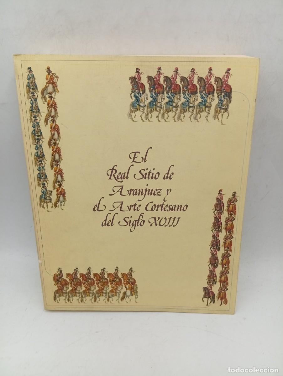 Libros de segunda mano: EL REAL SITIO DE RANJUEZ Y EL ARTE CORTESANO DEL S. XVIII. 1987. PAGS : 427.
