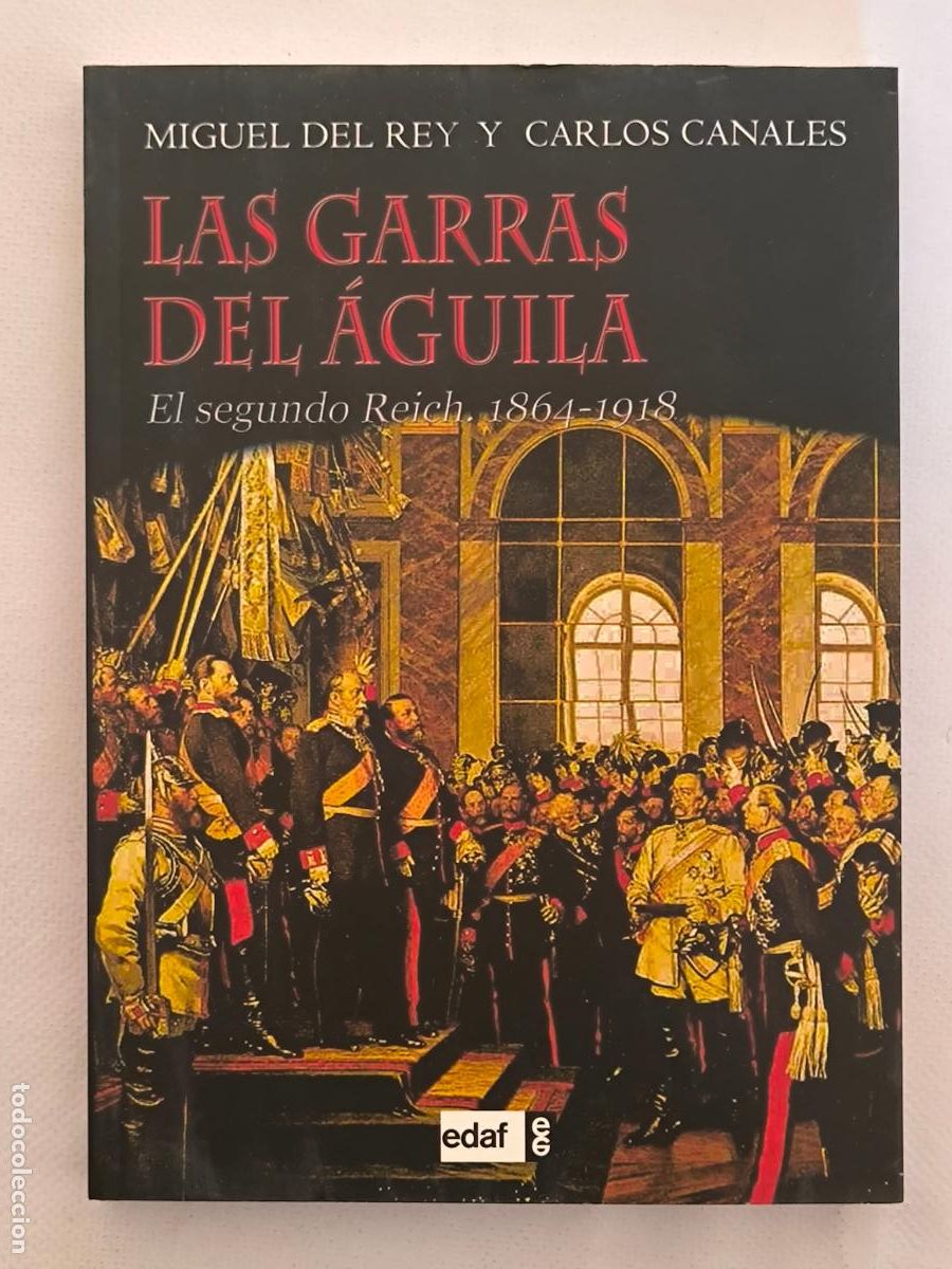 Libros de segunda mano: LAS GARRAS DEL AGUILA - EL SEGUNDO REICH 1864-1918 - MIGUEL DEL REY Y CARLOS CANALES - EDAF (BF*w)