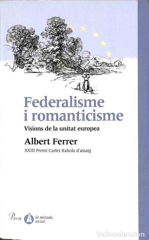 Libros de segunda mano: Federalisme i Romanticisme: Visions de la Unitat Europea - Albert Ferrer S&aacute;nchez - Proa - La mirada
