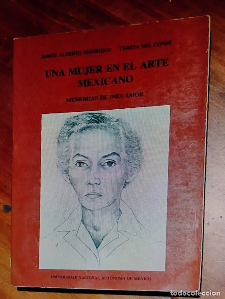Libros de segunda mano: Una Mujer en el Arte Mexicano, Memorias de In&eacute;s Amor por Juan Alberto Manrique y Teresa del Conde