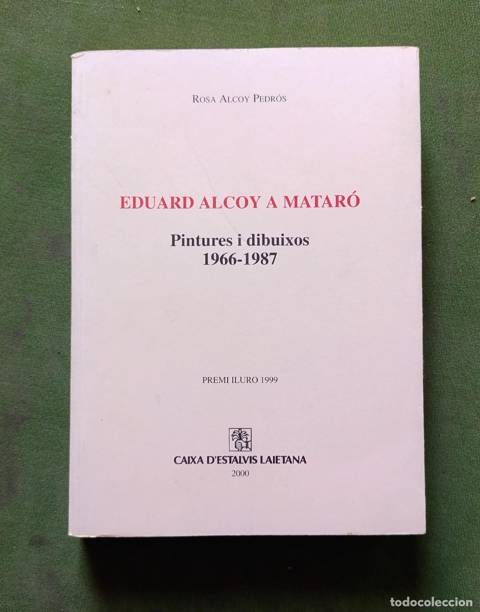 Libros de segunda mano: EDUARD ALCOY A MATAR&Oacute;. PINTURES I DIBUIXOS. 1966 - 1987 - ROSA ALCOY PEDR&Oacute;S - 2000