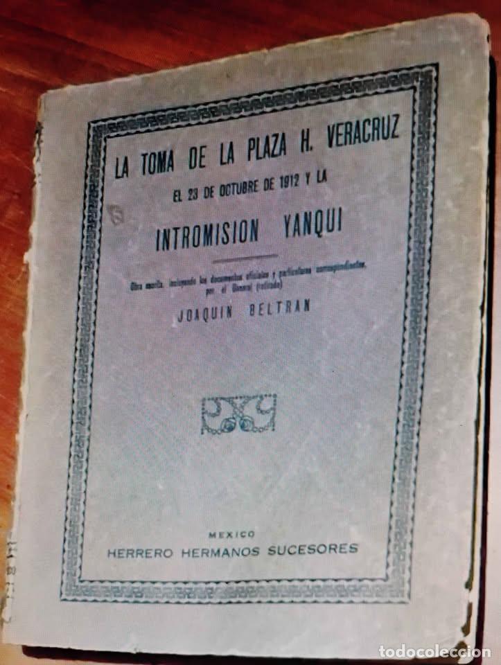 Libros de segunda mano: La Toma de la Plaza H Veracruz el 23 de Octubre de 1912 y la Intromisi&oacute;n Yanqui por Joaqu&iacute;n Beltr&aacute;n