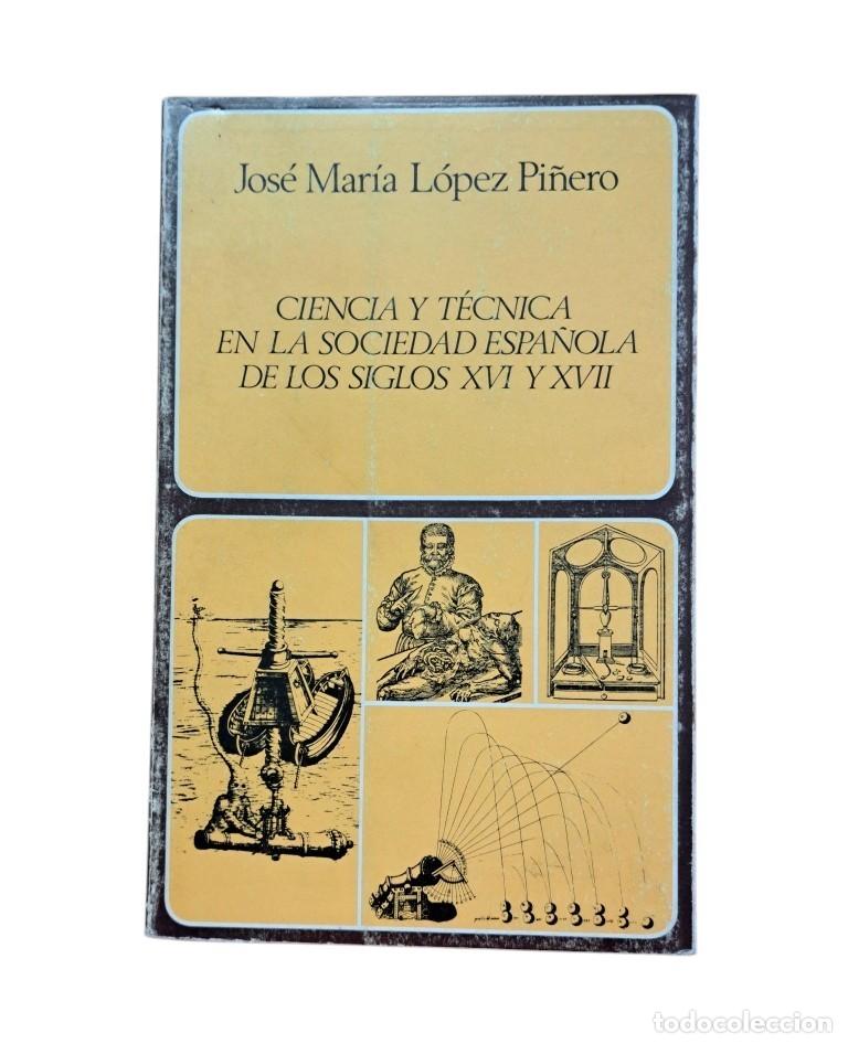 Libros de segunda mano: L&oacute;pez Pi&ntilde;ero. Jos&eacute; M&ordf;.- CIENCIA Y T&Eacute;CNICA EN LA SOCIEDAD ESPA&Ntilde;OLA DE LOS SIGLOS XVI Y XVII