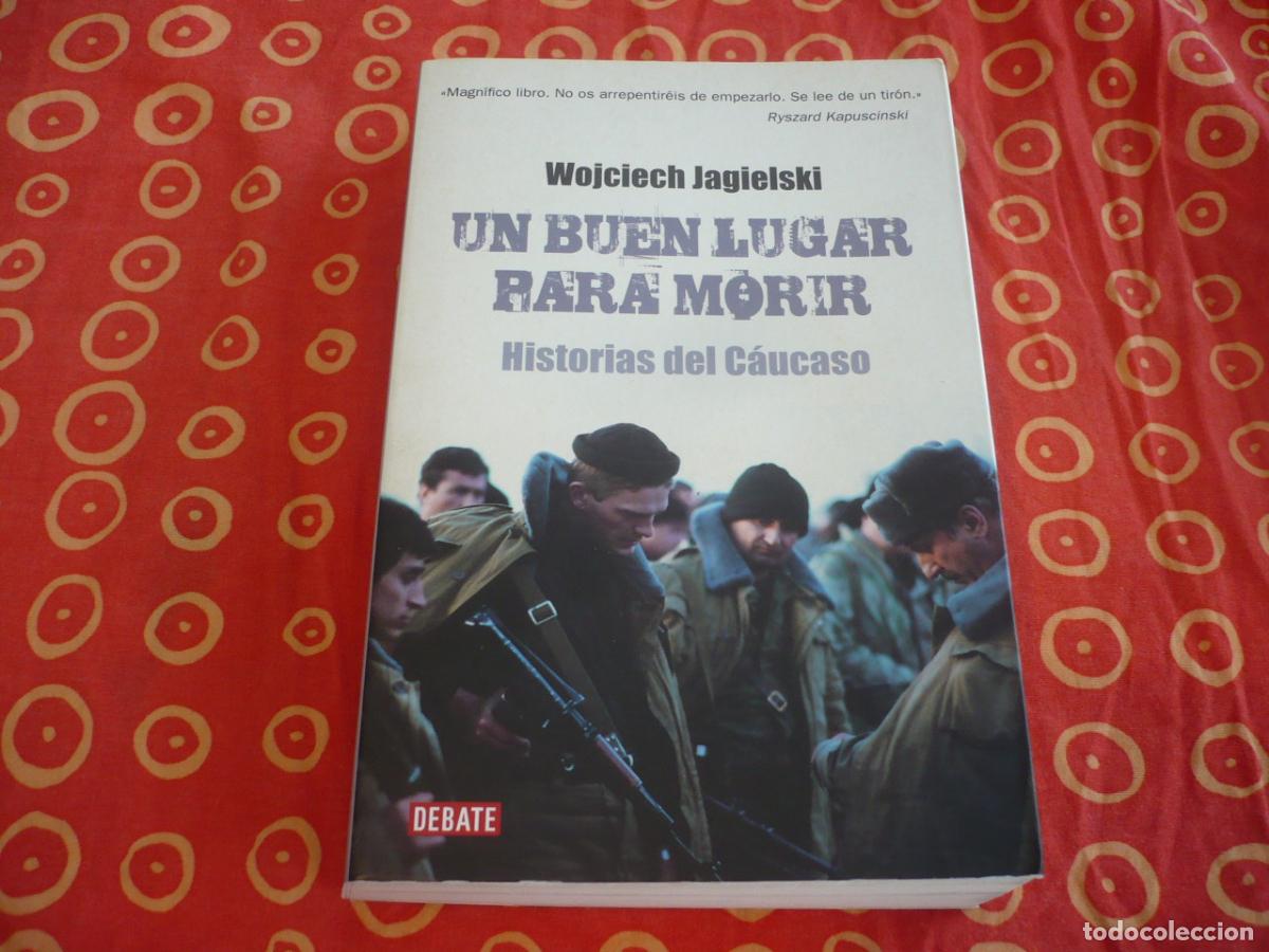 Libros de segunda mano: UN BUEN LUGAR PARA MORIR HISTORIAS DEL CAUCASO ( WOJCIECH JAGIELSKI ) DEBATE GUERRA RUSIA GEORGIA