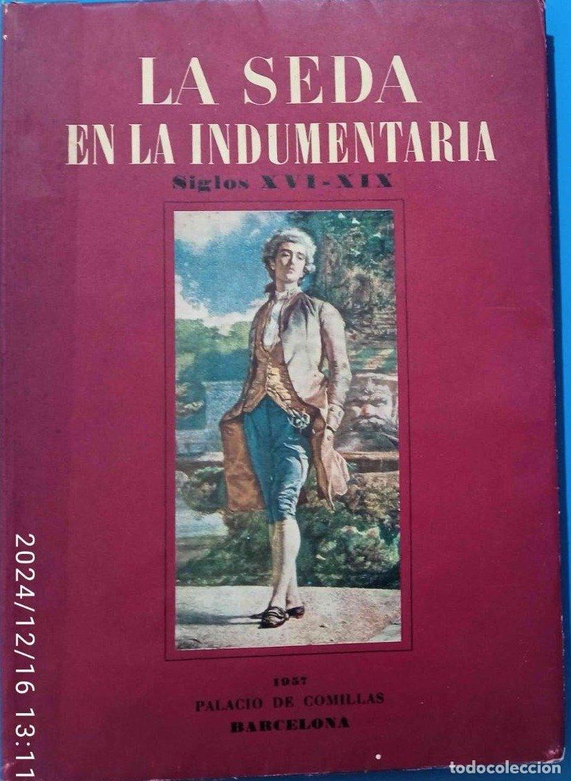 Libros de segunda mano: LA SEDA EN LA INDUMENTARIA. SIGLOS XVI - XIX. EXPOSICI&Oacute;N. PALACIO DE COMILLAS. BARCELONA, 1957.
