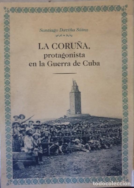 Libros de segunda mano: La Coru&ntilde;a Protagonista en la Guerra de Cuba: Despedida y Repatriaci&oacute;n - Davi&ntilde;a S&aacute;inz - Libreria Aren