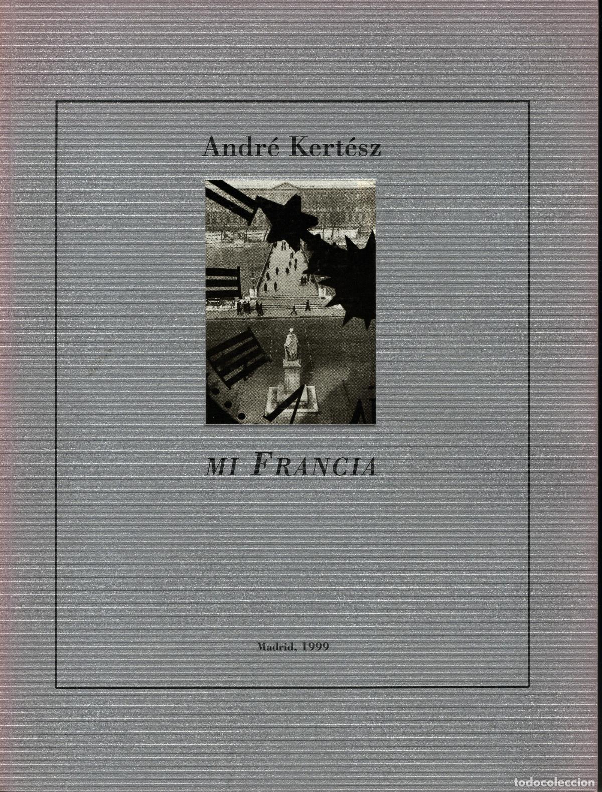 Libros de segunda mano: ANDR&Eacute; KERT&Eacute;SZ. MI FRANCIA. Madrid 1999 PHE99. Museo Colecciones ICO