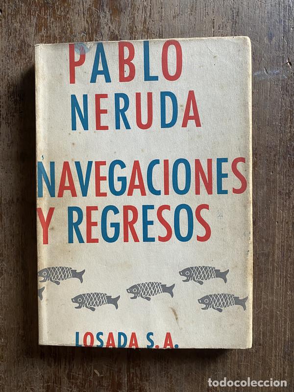 Libros de segunda mano: Navegaciones y regresos Primera edicion - Neruda Pablo