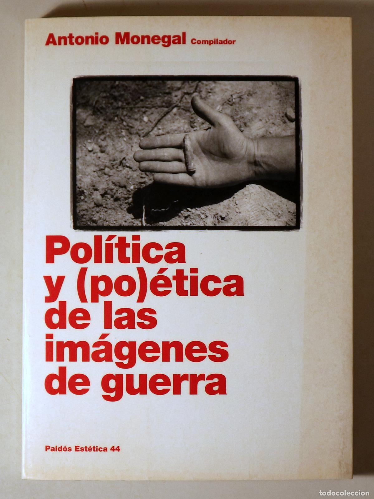 Libros de segunda mano: MONEGAL, Antonio (ed.) - POL&Iacute;TICA Y (PO)&Eacute;TICA DE LAS IM&Aacute;GENES DE GUERRA - Barcelona 2007 - Ilustrado
