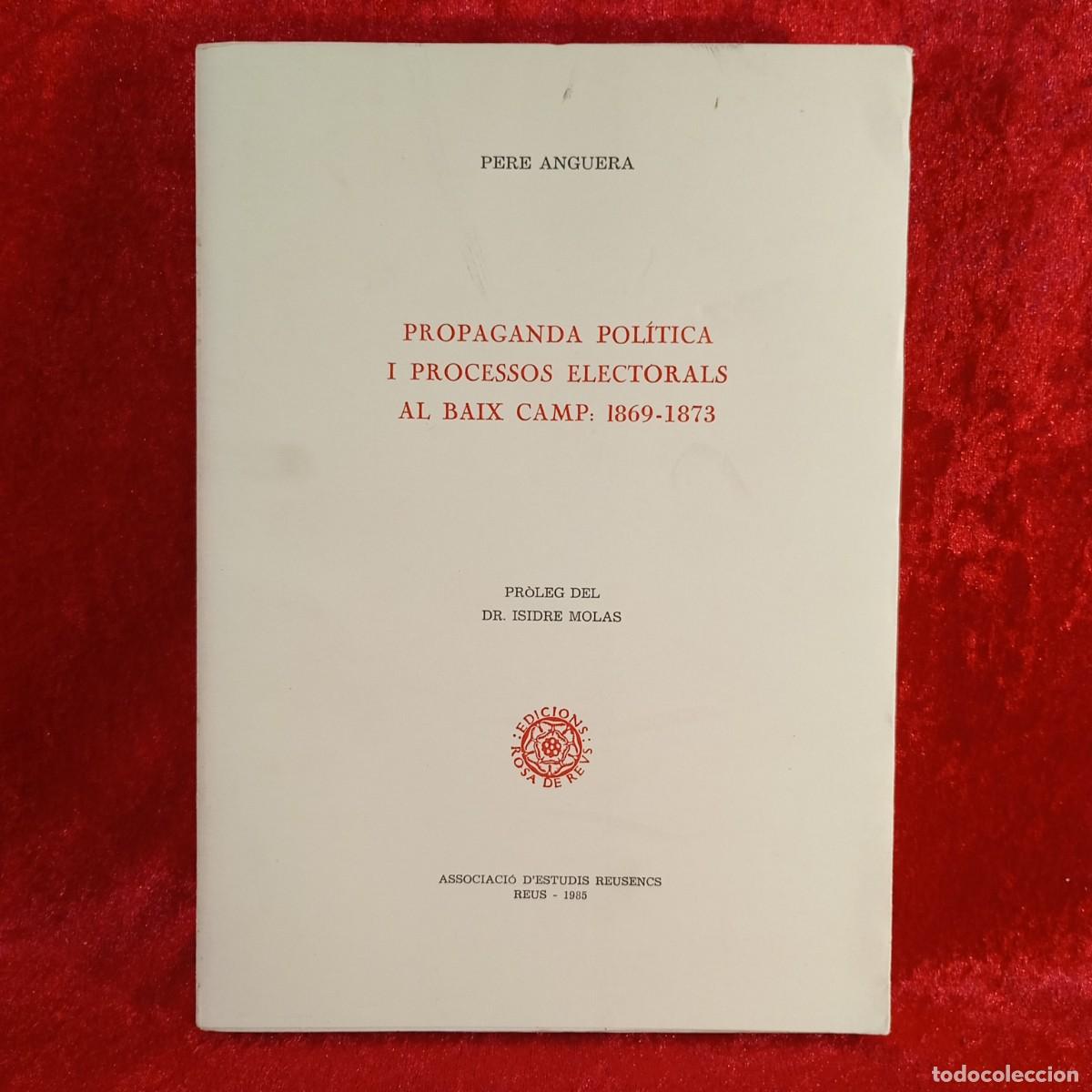 Libros de segunda mano: PROPAGANDA POL&Iacute;TICA I PROCESSOS ELECTORALS AL BAIX CAMP: 1869-1873 - PERE ANGUERA - 1985 / 5245