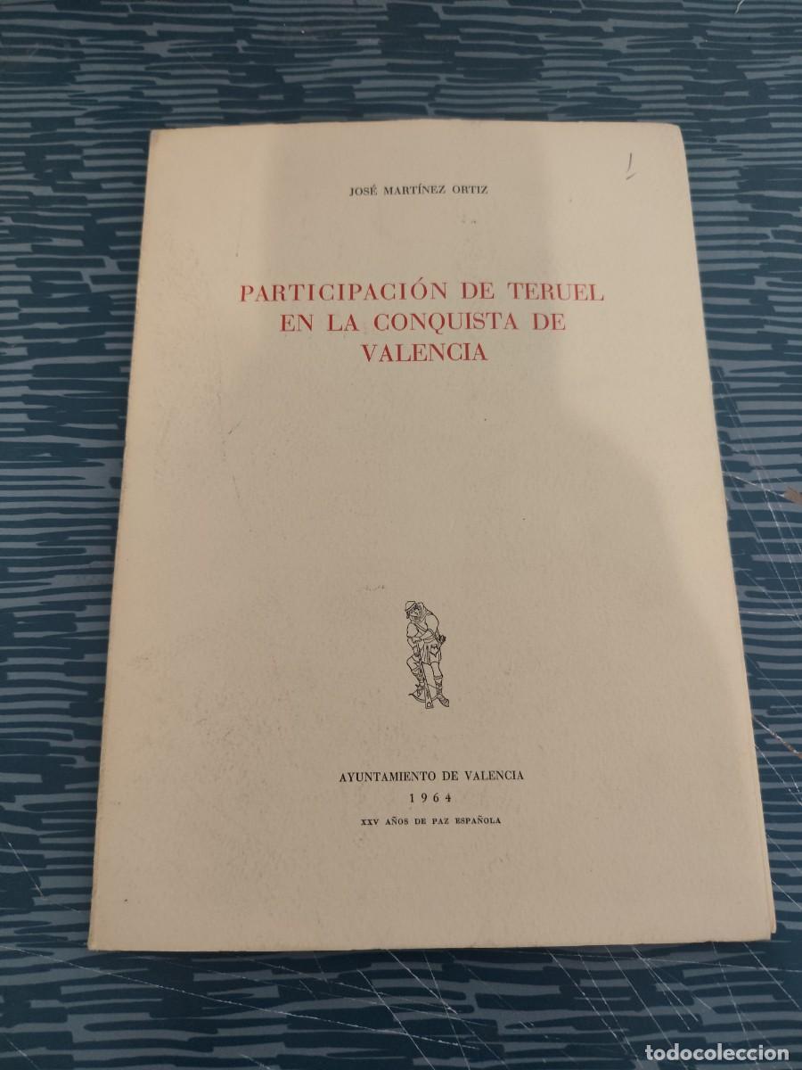 Libros de segunda mano: PARTICIPACION DE TERUEL EN LA CONQUISTA DE VALENCIA, JOS&Eacute; MARTINEZ ORTIZ,1964,32 , P&Aacute;GINAS M