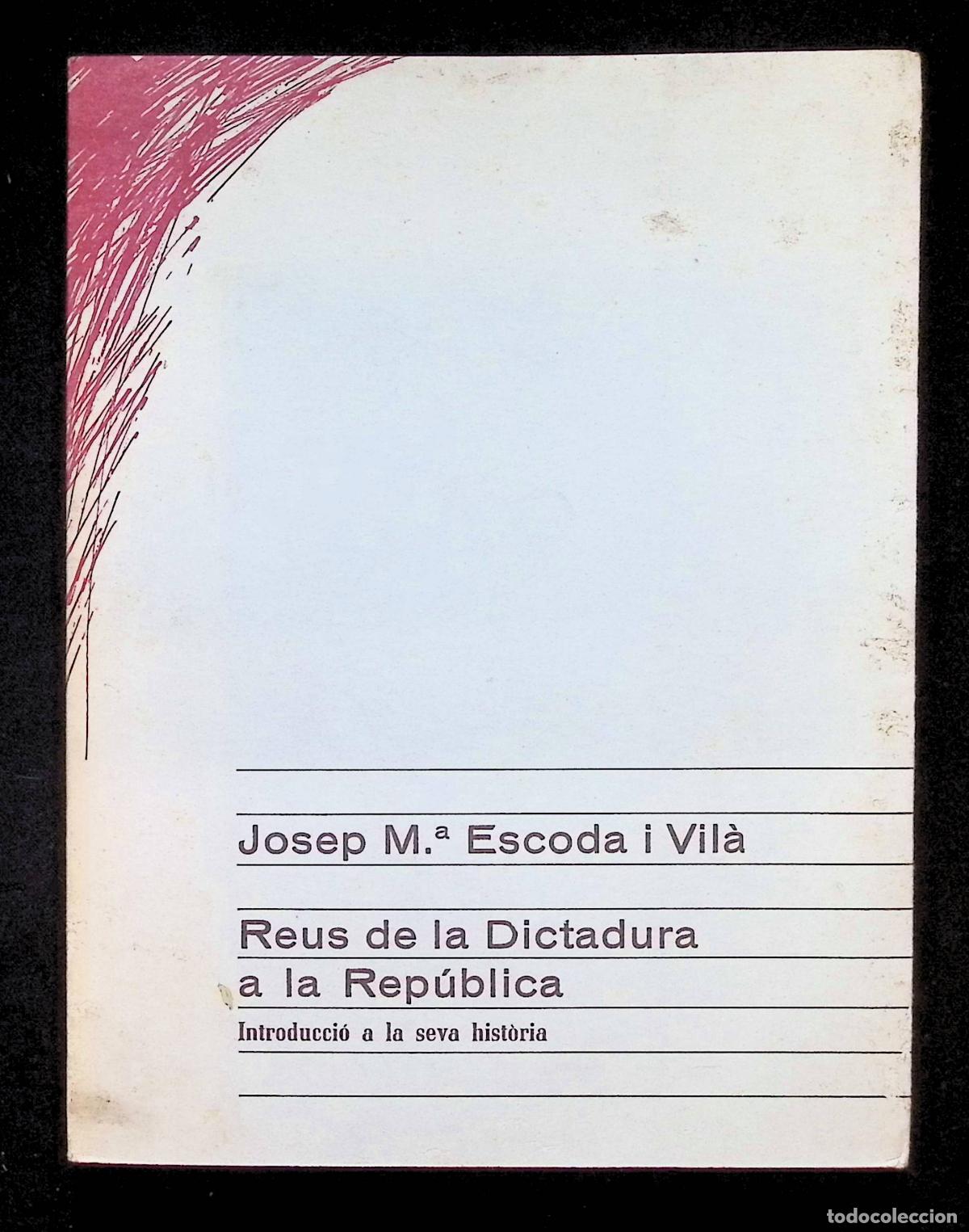 Libros de segunda mano: REUS DE LA DICTADURA A LA REP&Uacute;BLICA. Introducci&oacute; a la seva hist&ograve;ria. - ESCODA I VIL&Agrave;, Josep M&ordf;.