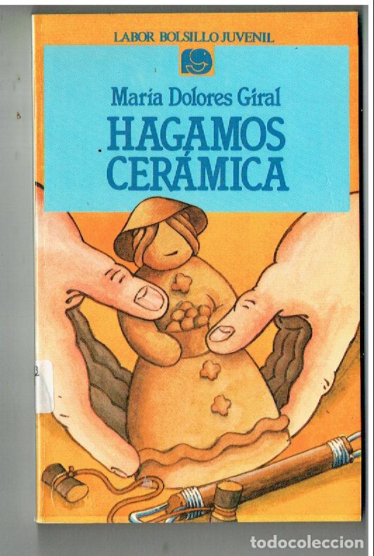 Libros de segunda mano: HAGAMOS CER&Aacute;MICA. MARIA DOLORES GIRAL. LABOR BOLSILLO JUVENIL. 3&ordf; EDC. 1987.(P/B19.1)