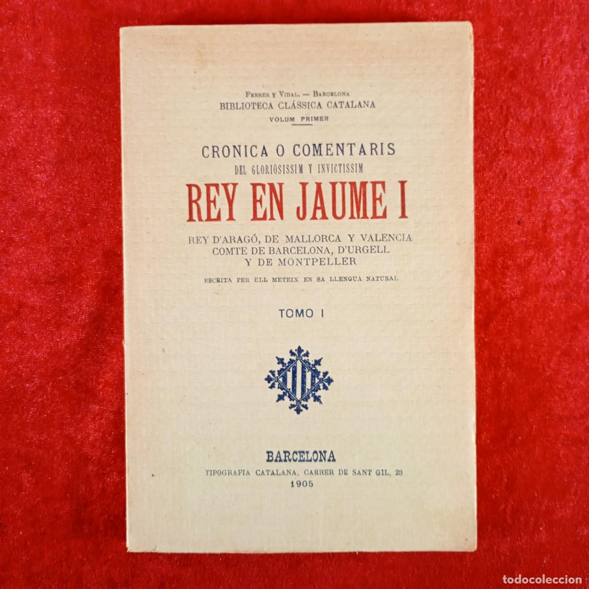 Libros de segunda mano: CRONICA O COMENTARIS DEL REY EN JAUME I - TOMO I - BIBLIOTECA CL&Aacute;SSICA CATALANA - 1905 / 5326
