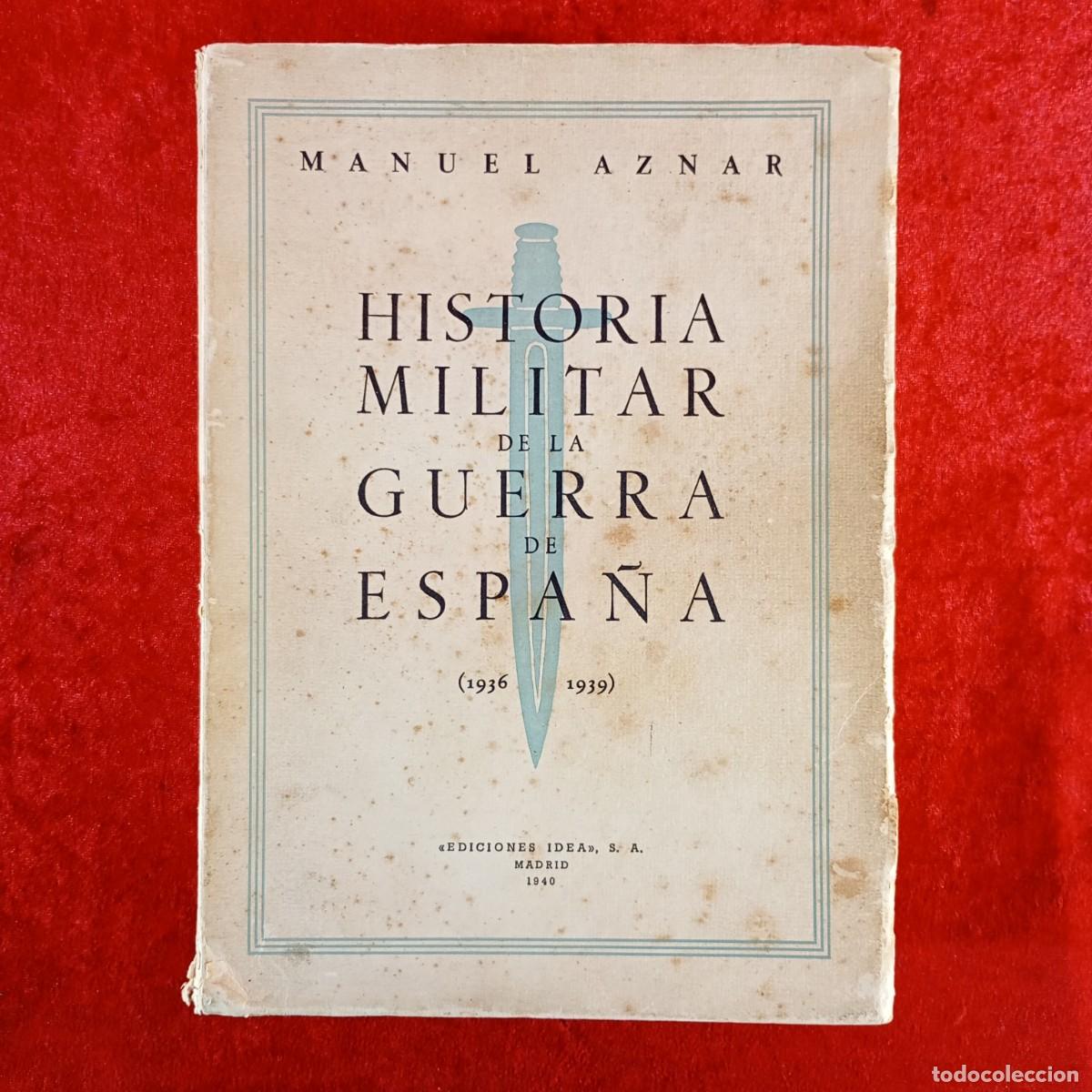Libros de segunda mano: HISTORIA MILITAR DE LA GUERRA DE ESPA&Ntilde;A - MANUEL AZNAR - EDICIONES IDEA - 1940 / 5343