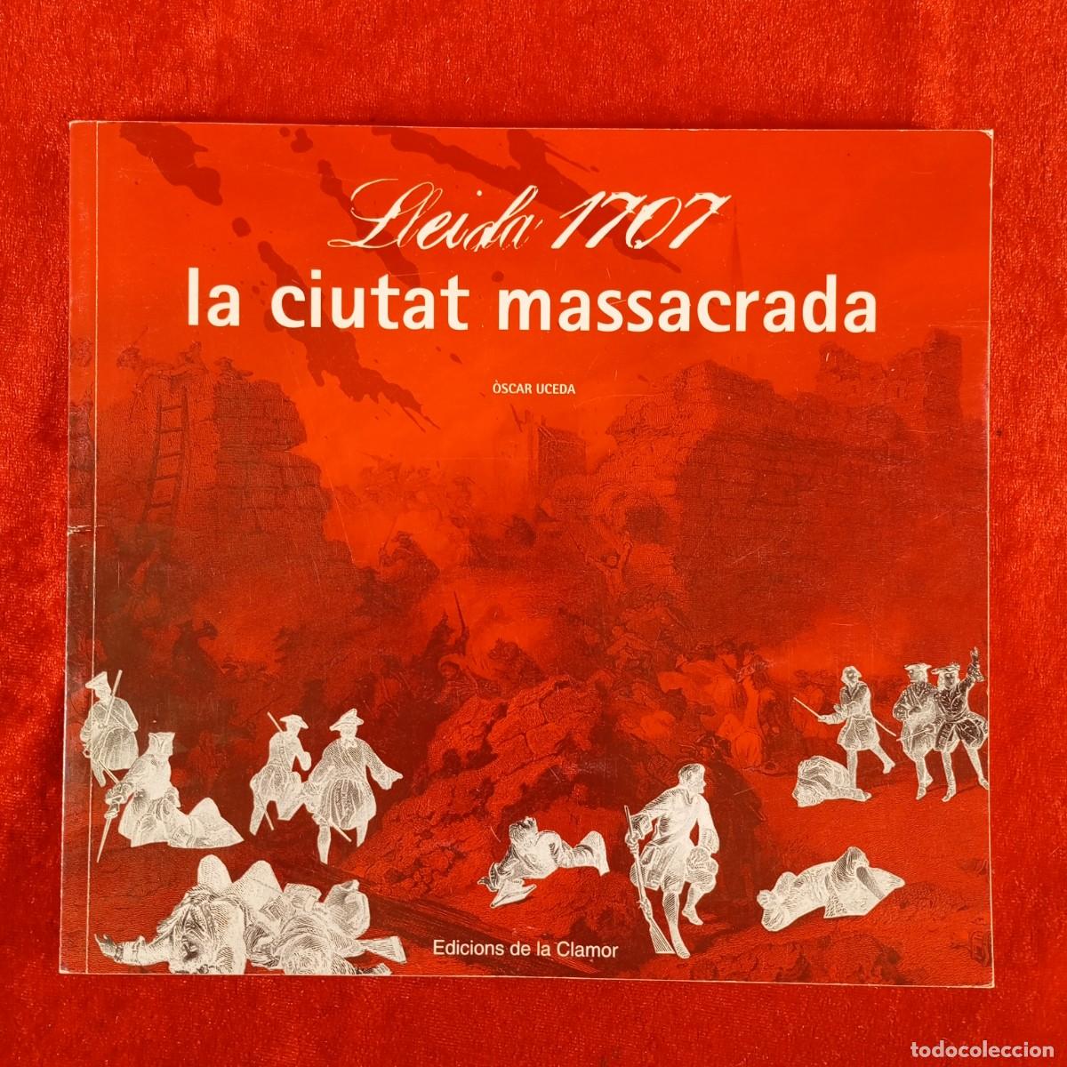 Libros de segunda mano: LLEIDA 1707, LA CIUTAT MASSACRADA - &Ograve;SCAR UCEDA - EDICIONS DE LA CLAMOR - 2007 / 5355