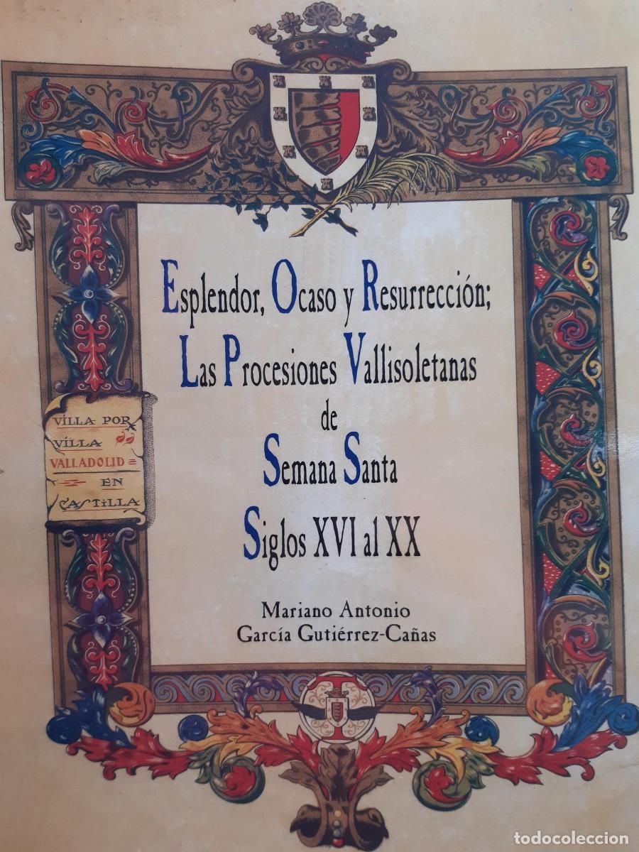 Libros de segunda mano: ESPLENDOR OCASO Y RESURRECCION LAS PROCESIONES VALLISOLETANAS SEMANA SANTA SIGLOS XVI-XX VALLADOLID