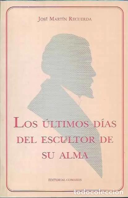 Libros de segunda mano: Los &uacute;ltimos d&iacute;as del escultor de su alma - Jos&eacute; Mart&iacute;n Recuerda