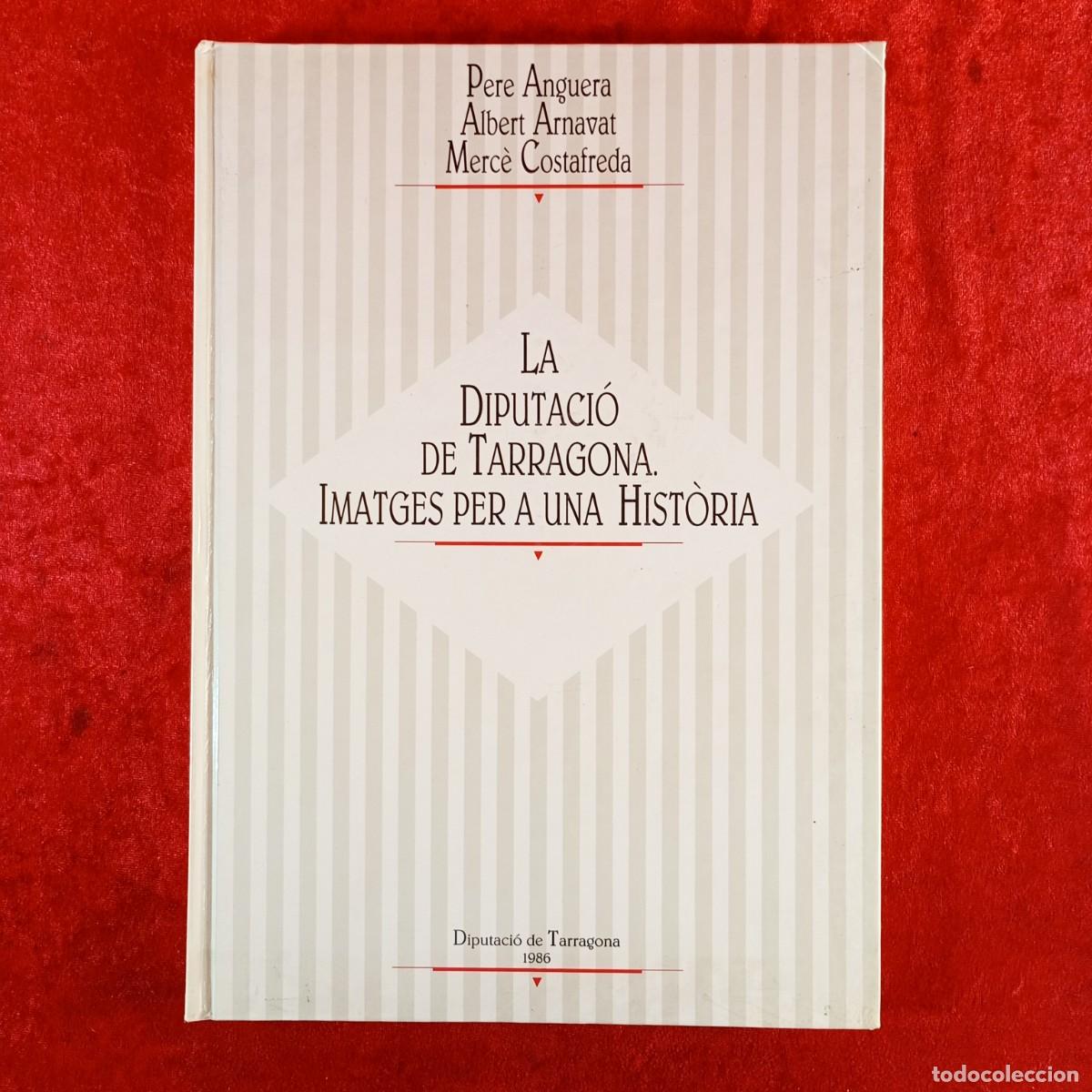 Libros de segunda mano: LA DIPUTACI&Oacute; DE TARRAGONA. IMATGES PER A UNA HISTORIA - P. ANGUERA, A. ARNAVAT, M. COSTAFREDA / 5403