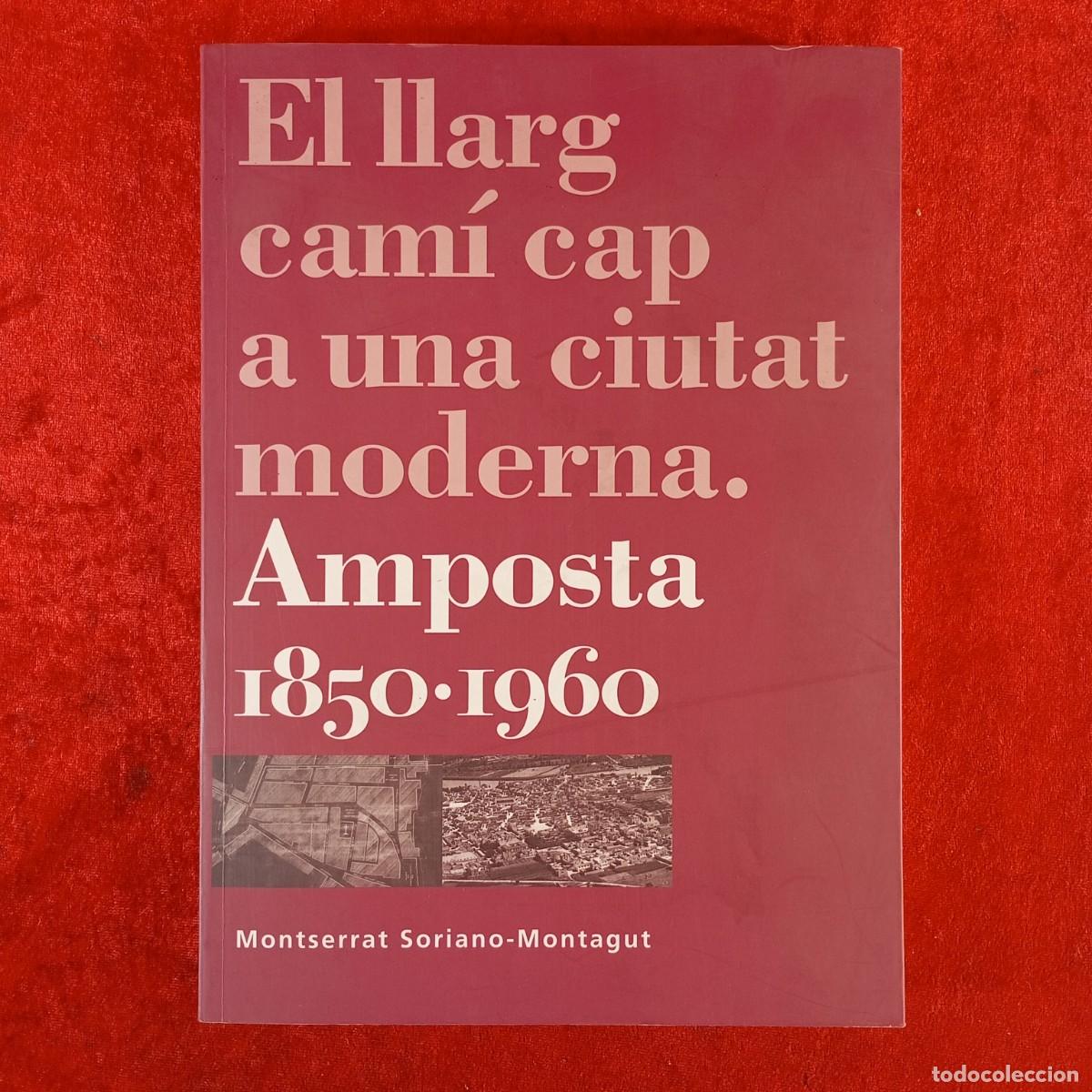 Libros de segunda mano: EL LLARG CAM&Iacute; CAP A UNA CIUTAT MODERNA: AMPOSTA 1850-1960 - M. SORIANO-MONTAGUT - 2007 / 5406