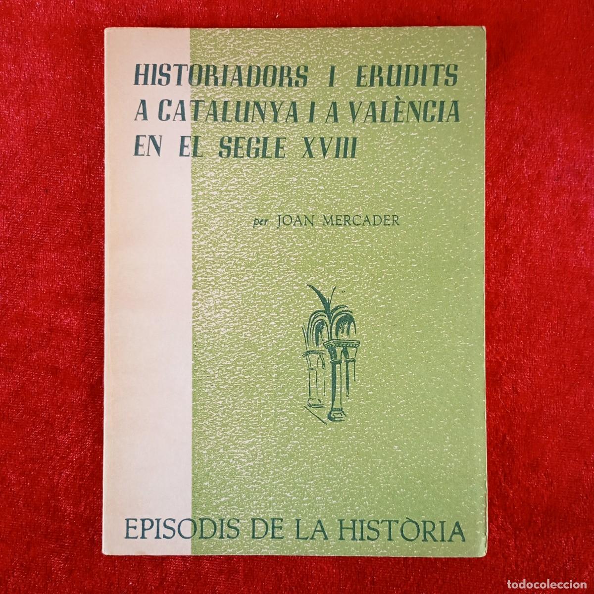 Libros de segunda mano: HISTORIADORS I ERUDITS A CATALUNYA I A VAL&Egrave;NCIA EN EL SEGLE XVIII - JOAN MERCADER - 1966 / 5423