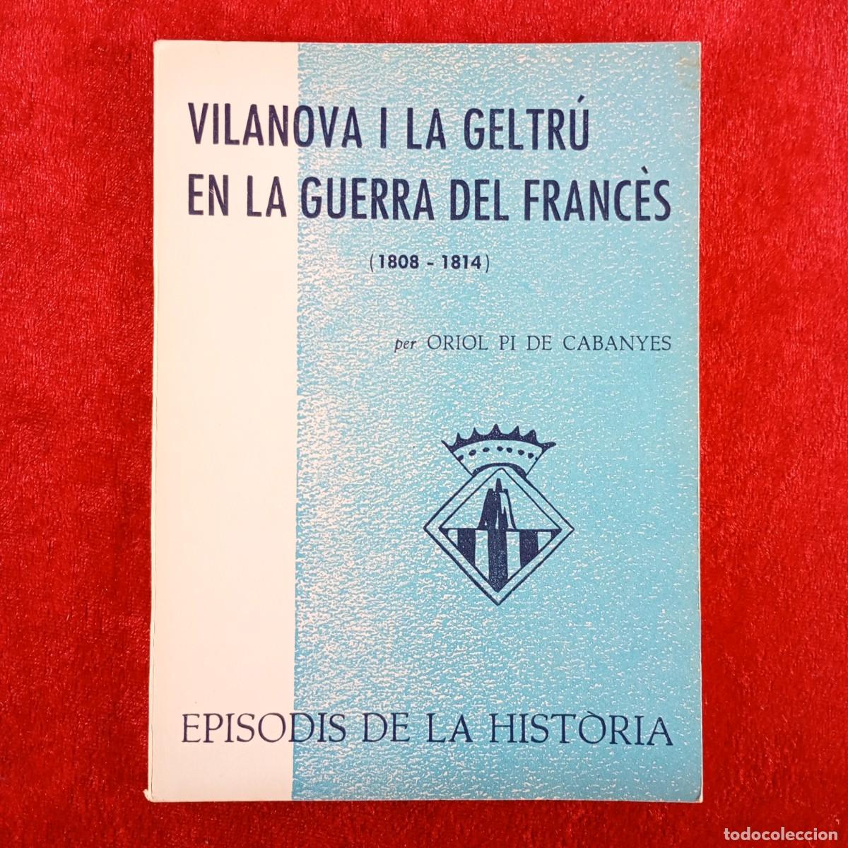 Libros de segunda mano: VILANOVA I LA GELTR&Uacute; EN LA GUERRA DEL FRANCPES (1808-1814) - ORIOL PI DE CABANYES - 1971 / 5426