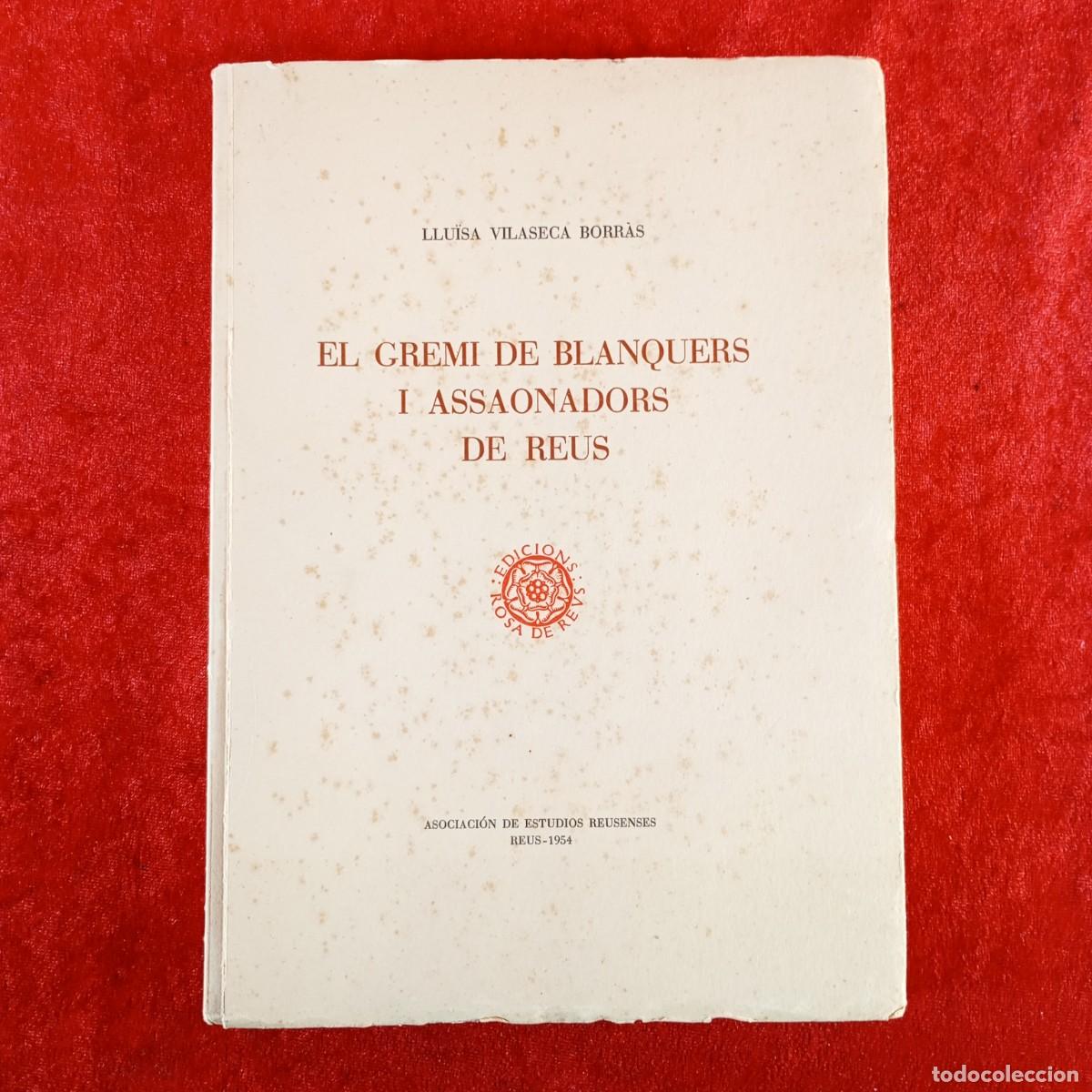 Libros de segunda mano: EL GREMI DE BLANQUERS I ASSAONADORS DE REUS - LLU&Iuml;SA VILASECA BORR&Agrave;S - ROSA DE REUS - 1954 / 5446