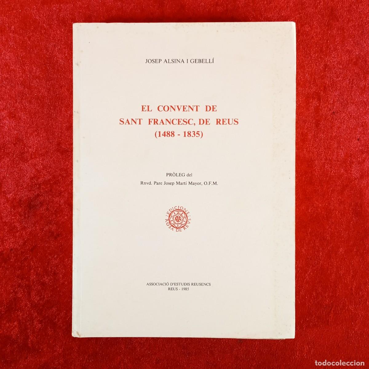 Libros de segunda mano: EL CONVENT DE SANT FRANCESC, DE REUS (1488-1835) - JOSEP ALSINA I GEBELL&Iacute; -ROSA DE REUS -1985 / 5471