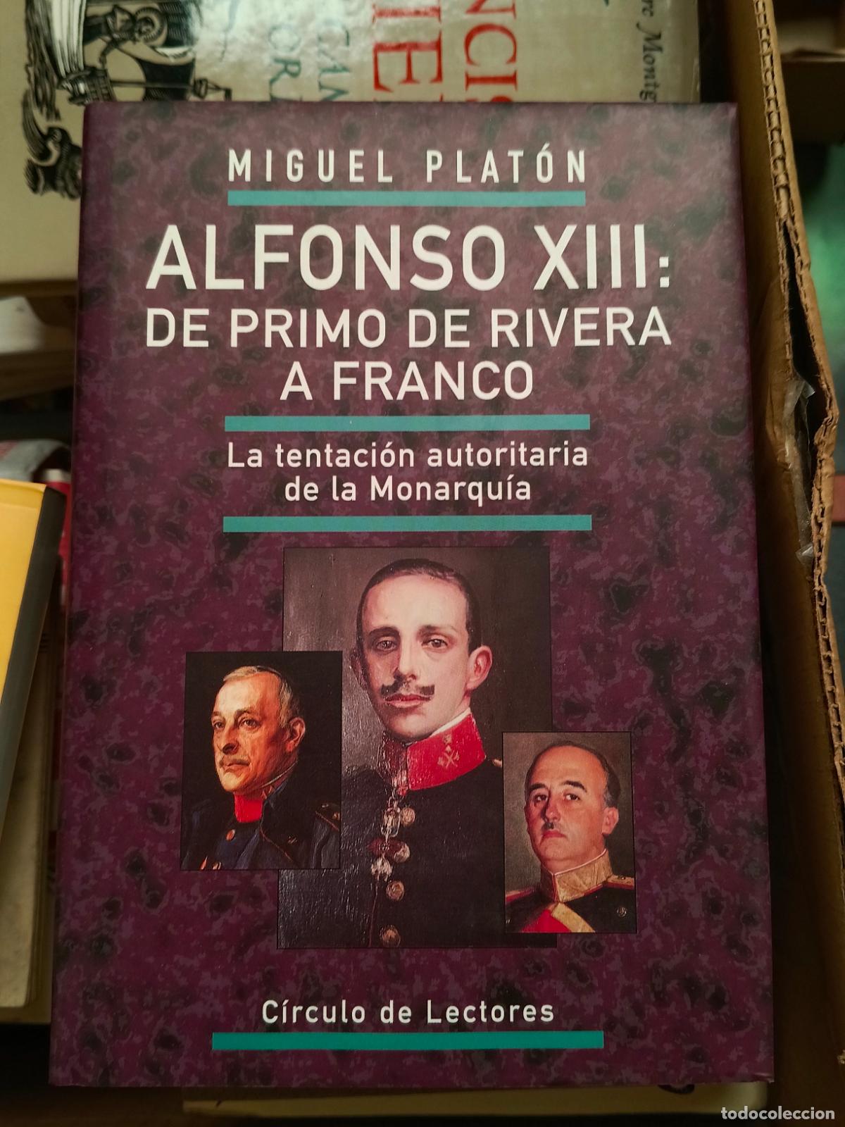 Libros de segunda mano: Miguel Platon. ALFONSO XIII: DE PRIMO DE RIVERA A FRANCO. La tentaci&oacute;n autoritaria de la Monarqu&iacute;a.