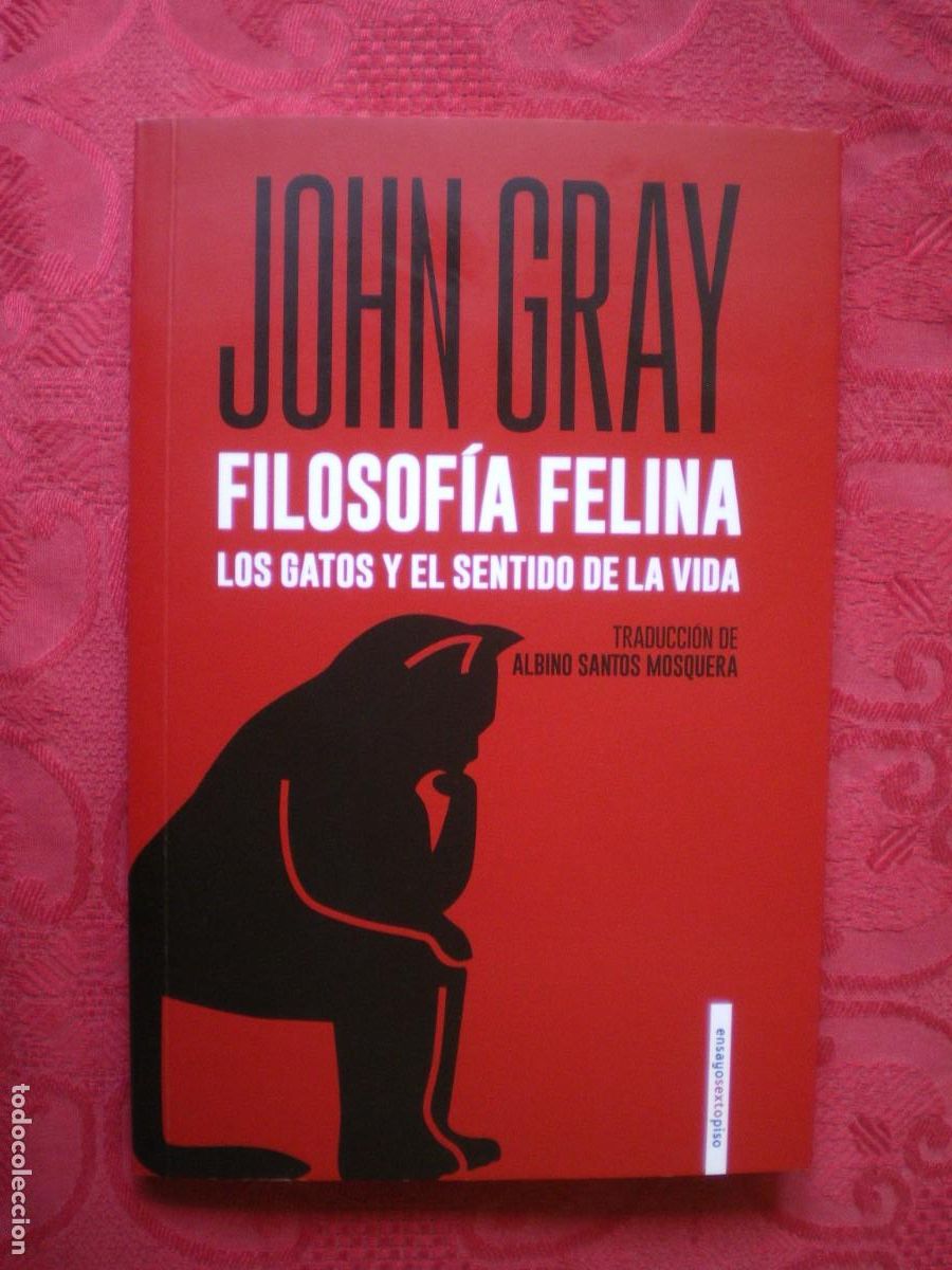 Livros em segunda m&atilde;o: FILOSOF&Iacute;A FELINA, LOS GATOS Y EL SENTIDO DE LA VIDA. JOHN GRAY. ENSAYO SEXTO PISO.