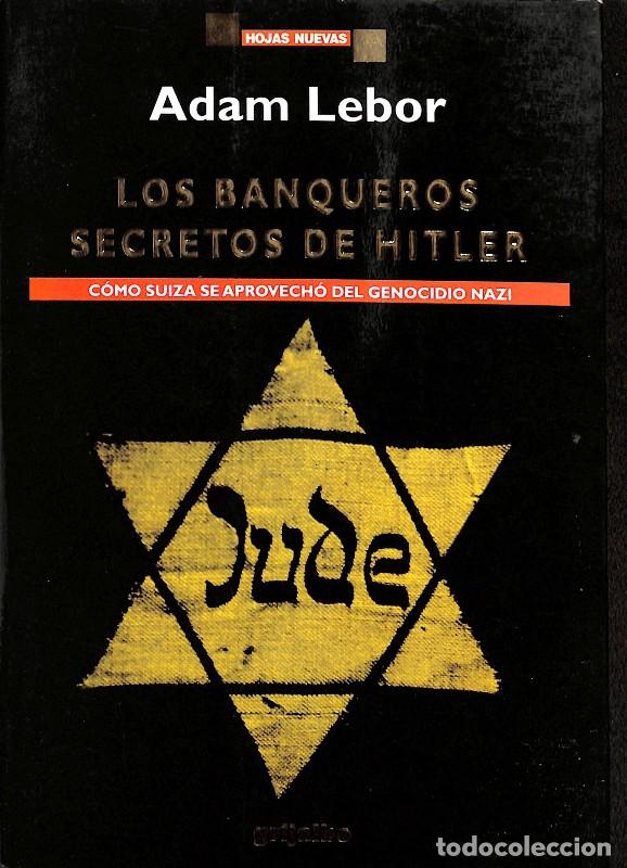 Libros de segunda mano: Los banqueros secretos de Hitler: C&oacute;mo Suiza se aprovech&oacute; del genocidio Nazi - Adam LeBor - Grijalbo