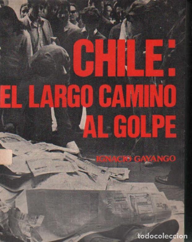 Libros de segunda mano: CHILE: EL LARGO CAMINO AL GOLPE.. GAYANGO, IGNACIO. A-GOLPE-075