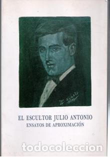 Libros de segunda mano: El escultor Julio Antonio. Ensayos de Aproximaci&oacute;n.