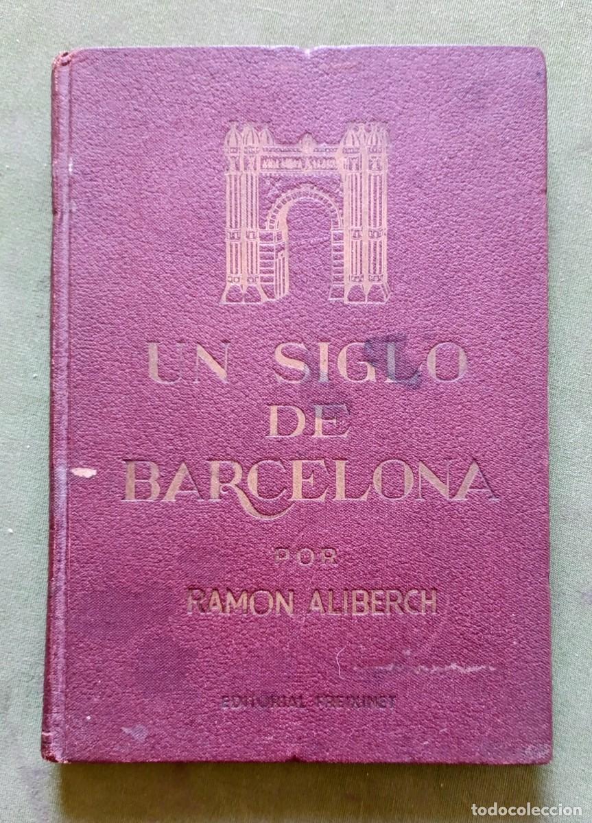 Libros de segunda mano: UN SIGLO DE BARCELONA - RAM&Oacute;N ALIBERCH - EDITORIAL FREIXINET - SIN FECHA DE PUBLICACI&Oacute;N (A&ntilde;os 40)